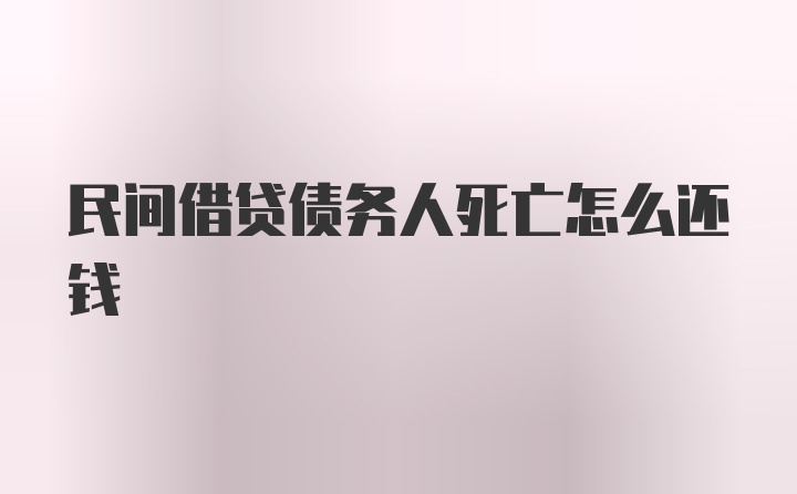 民间借贷债务人死亡怎么还钱