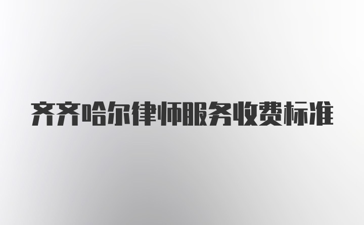 齐齐哈尔律师服务收费标准