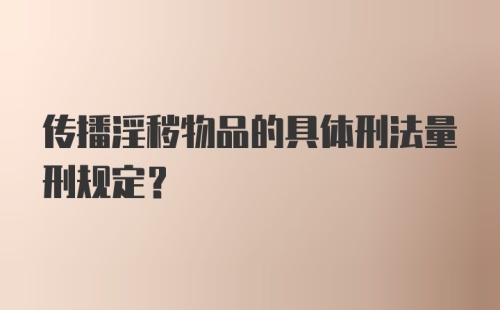 传播淫秽物品的具体刑法量刑规定？