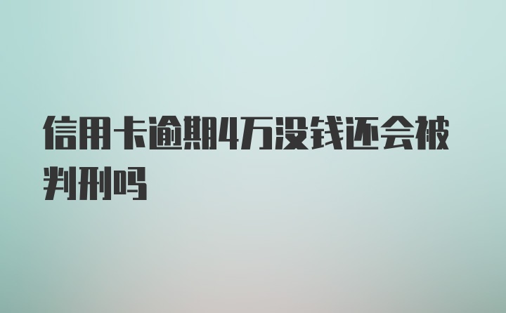 信用卡逾期4万没钱还会被判刑吗