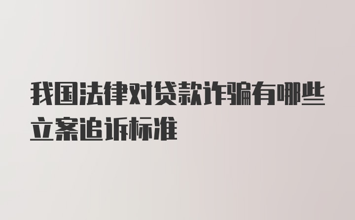 我国法律对贷款诈骗有哪些立案追诉标准