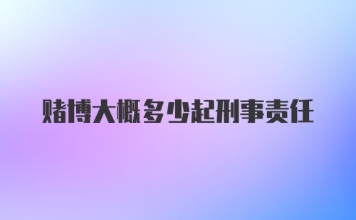 赌博大概多少起刑事责任