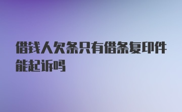 借钱人欠条只有借条复印件能起诉吗