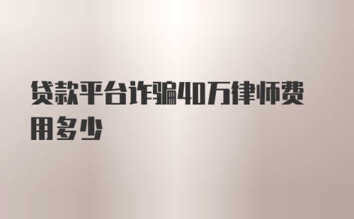 贷款平台诈骗40万律师费用多少