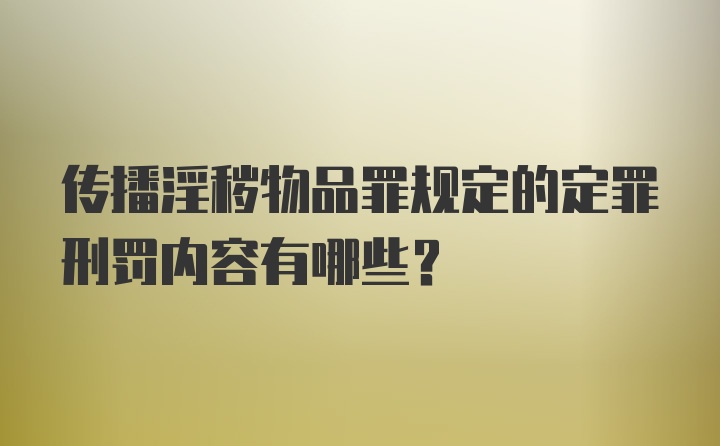 传播淫秽物品罪规定的定罪刑罚内容有哪些？