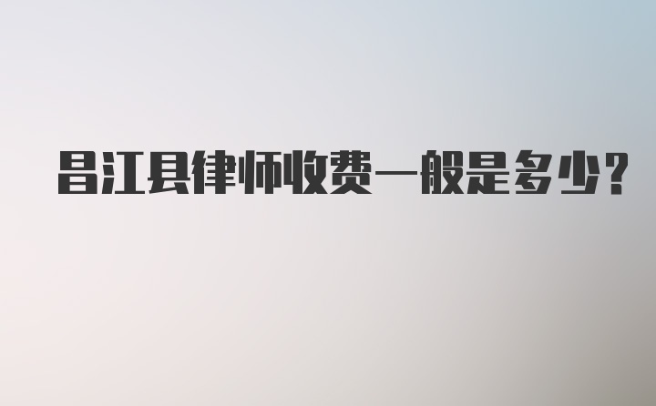 昌江县律师收费一般是多少？