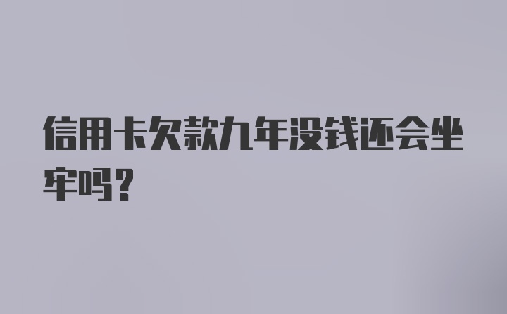 信用卡欠款九年没钱还会坐牢吗？