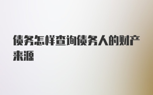 债务怎样查询债务人的财产来源