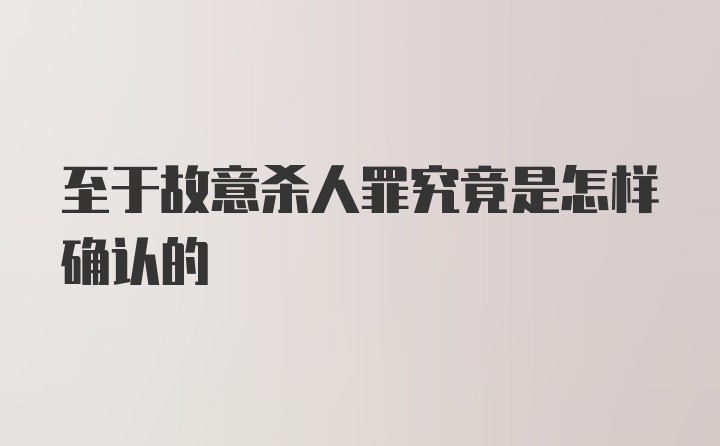 至于故意杀人罪究竟是怎样确认的