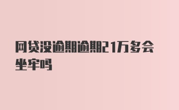 网贷没逾期逾期21万多会坐牢吗