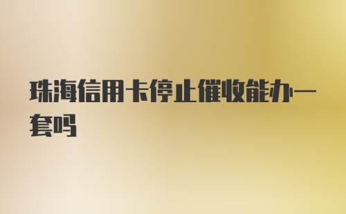 珠海信用卡停止催收能办一套吗