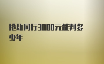 抢劫同行3000元能判多少年