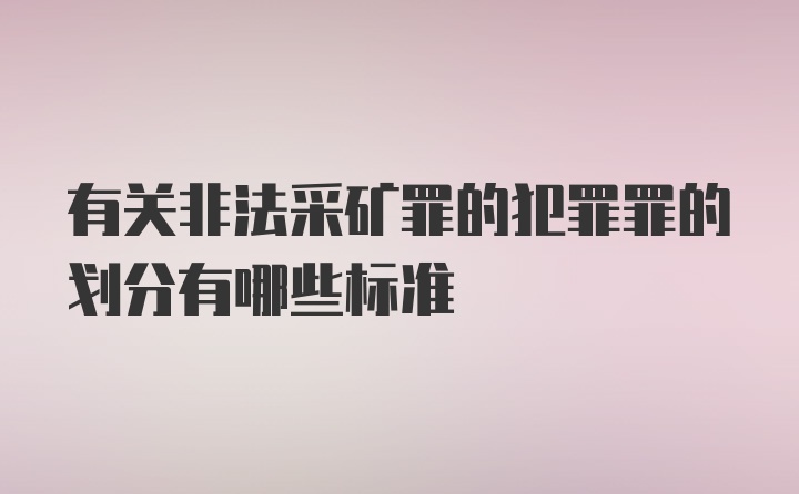 有关非法采矿罪的犯罪罪的划分有哪些标准