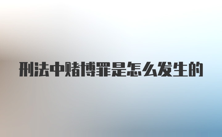 刑法中赌博罪是怎么发生的