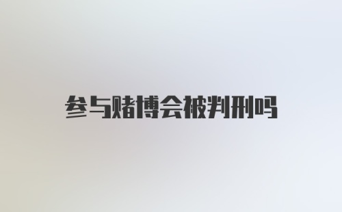 参与赌博会被判刑吗