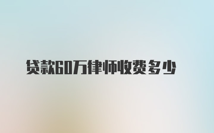 贷款60万律师收费多少