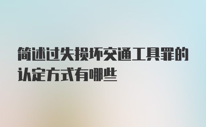 简述过失损坏交通工具罪的认定方式有哪些