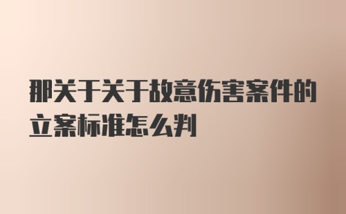 那关于关于故意伤害案件的立案标准怎么判