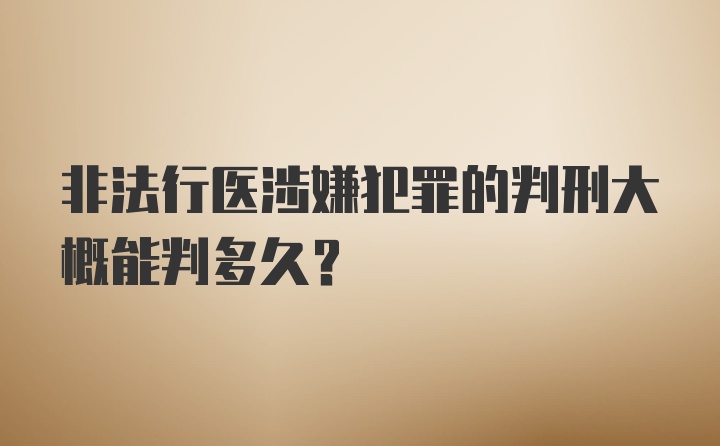 非法行医涉嫌犯罪的判刑大概能判多久？