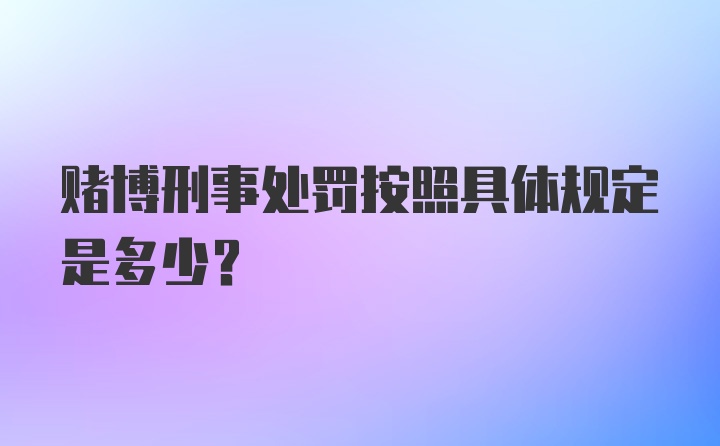 赌博刑事处罚按照具体规定是多少？