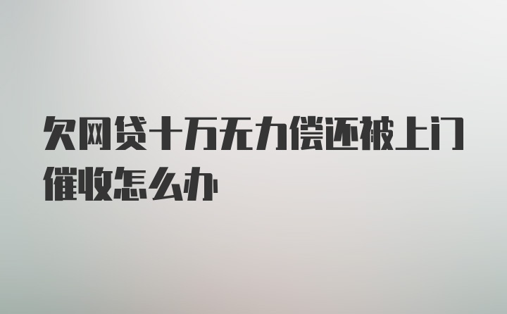 欠网贷十万无力偿还被上门催收怎么办