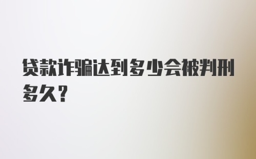 贷款诈骗达到多少会被判刑多久?