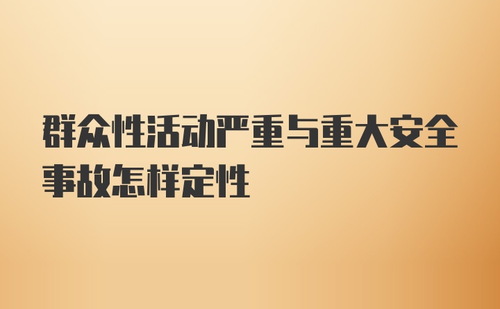 群众性活动严重与重大安全事故怎样定性