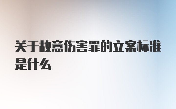 关于故意伤害罪的立案标准是什么