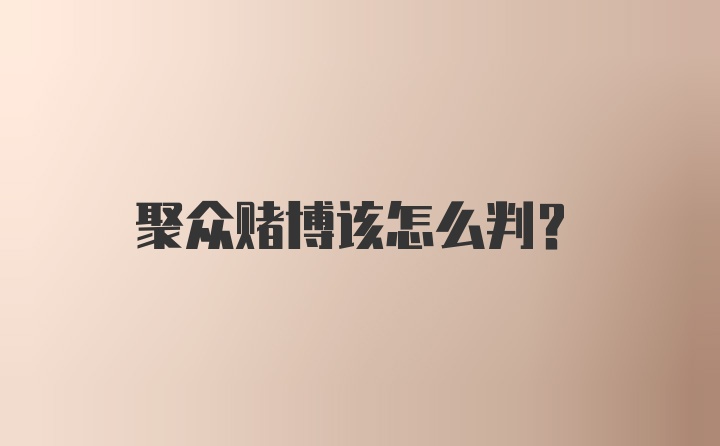 聚众赌博该怎么判？