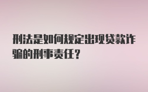 刑法是如何规定出现贷款诈骗的刑事责任？