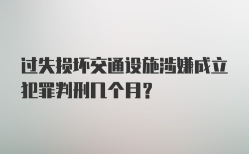 过失损坏交通设施涉嫌成立犯罪判刑几个月?