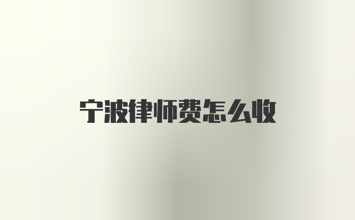 宁波律师费怎么收