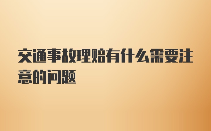 交通事故理赔有什么需要注意的问题