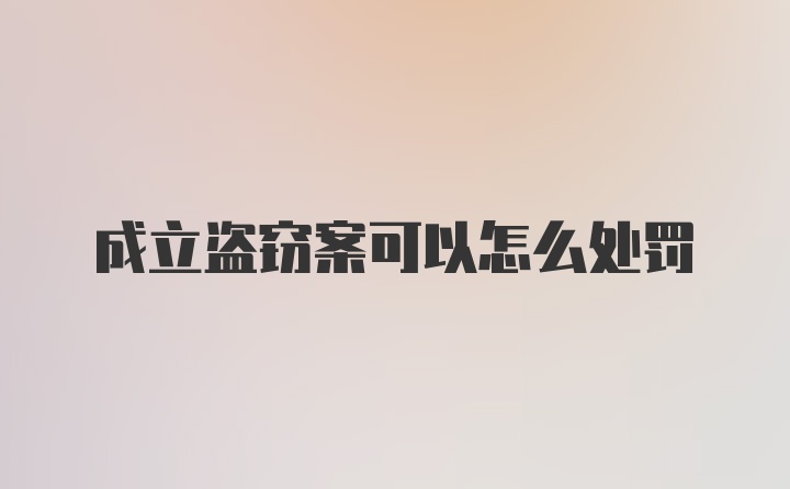 成立盗窃案可以怎么处罚