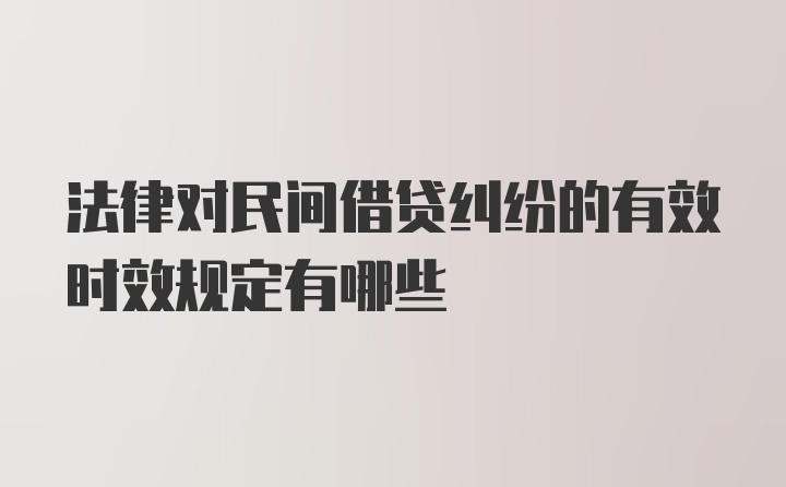 法律对民间借贷纠纷的有效时效规定有哪些