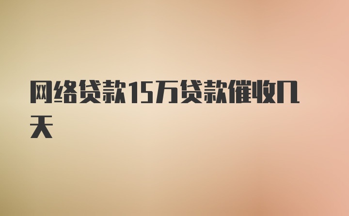 网络贷款15万贷款催收几天