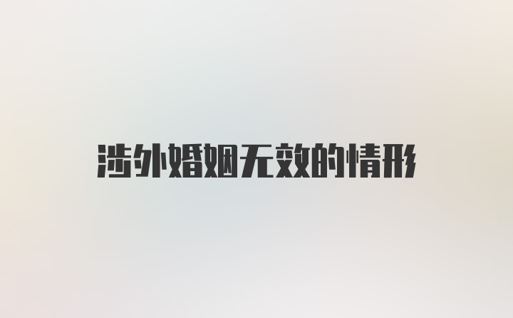 涉外婚姻无效的情形