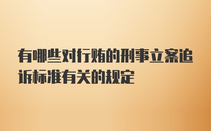 有哪些对行贿的刑事立案追诉标准有关的规定