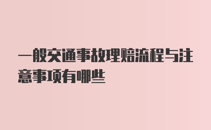 一般交通事故理赔流程与注意事项有哪些