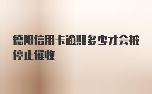 德阳信用卡逾期多少才会被停止催收