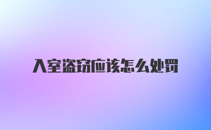 入室盗窃应该怎么处罚