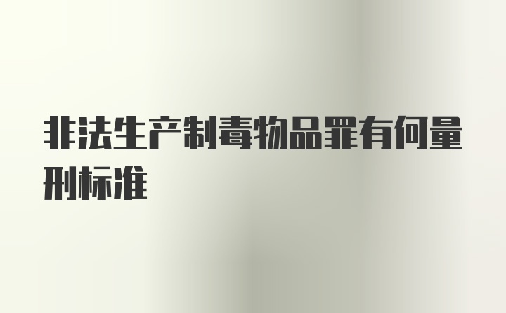 非法生产制毒物品罪有何量刑标准