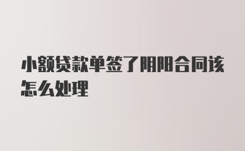 小额贷款单签了阴阳合同该怎么处理