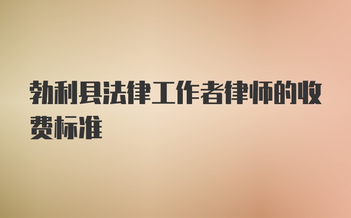 勃利县法律工作者律师的收费标准