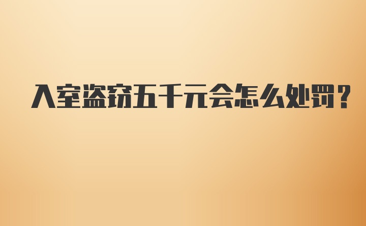 入室盗窃五千元会怎么处罚？