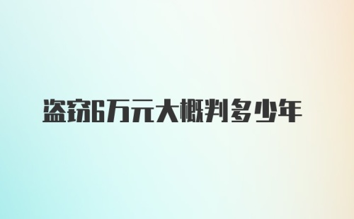 盗窃6万元大概判多少年