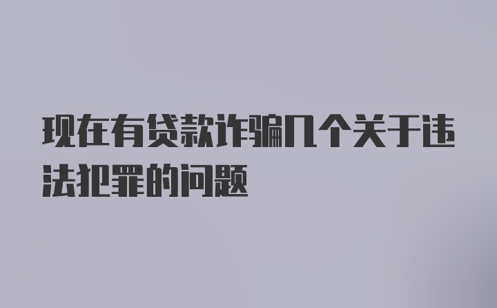 现在有贷款诈骗几个关于违法犯罪的问题