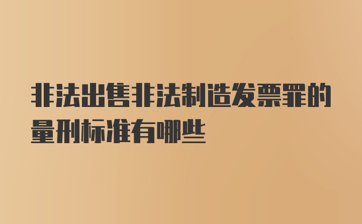 非法出售非法制造发票罪的量刑标准有哪些