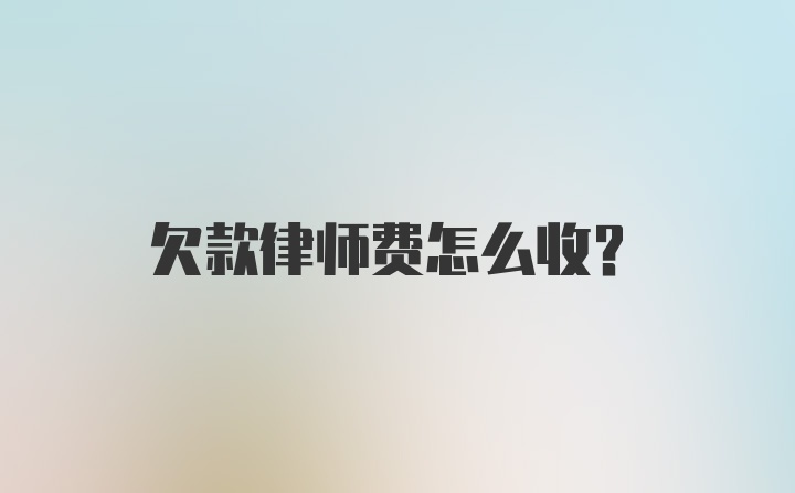 欠款律师费怎么收？