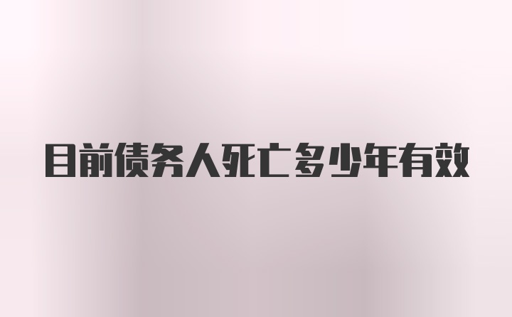 目前债务人死亡多少年有效